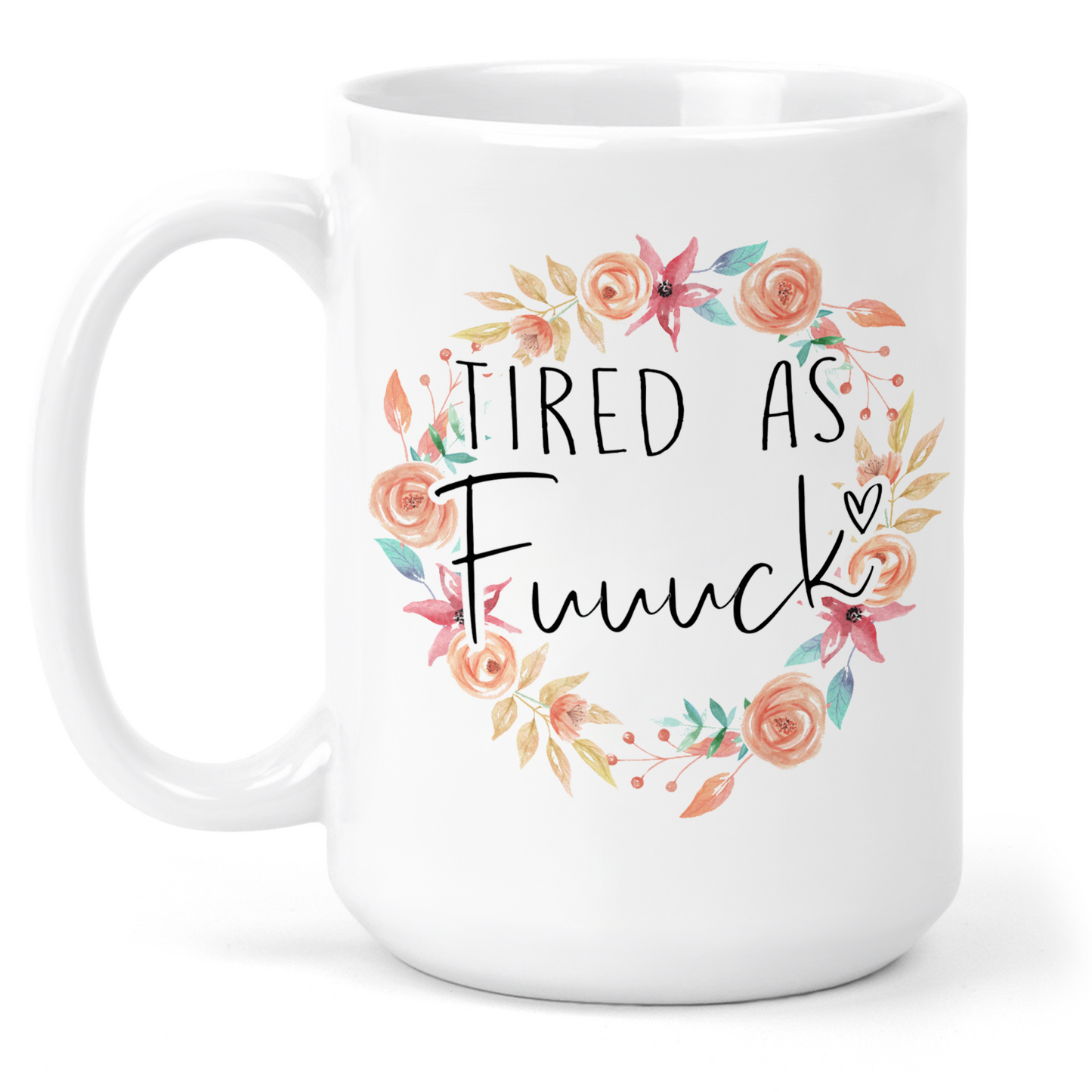 Tired As F*ck 15 Oz Ceramic Mug