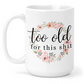 Too Old For This Shit 15 Oz Ceramic Mug