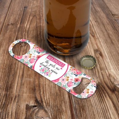 Warning The Girls Are Drinking Again  Bottle Opener