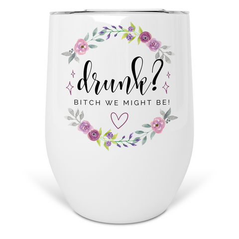 Drunk? Bitch We Might Be Wine Tumbler