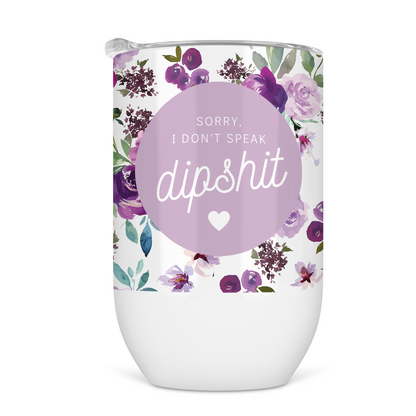 Sorry I Don't Speak Dipshit Wine Tumbler