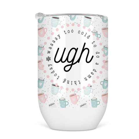 Ugh, Way Too Cold To Do A Damn Thing Today Wine Tumbler