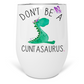 Don't Be A Cuntasaurus Wine Tumbler