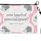 Ever Heard Of Personal Space Cosmetic Bag
