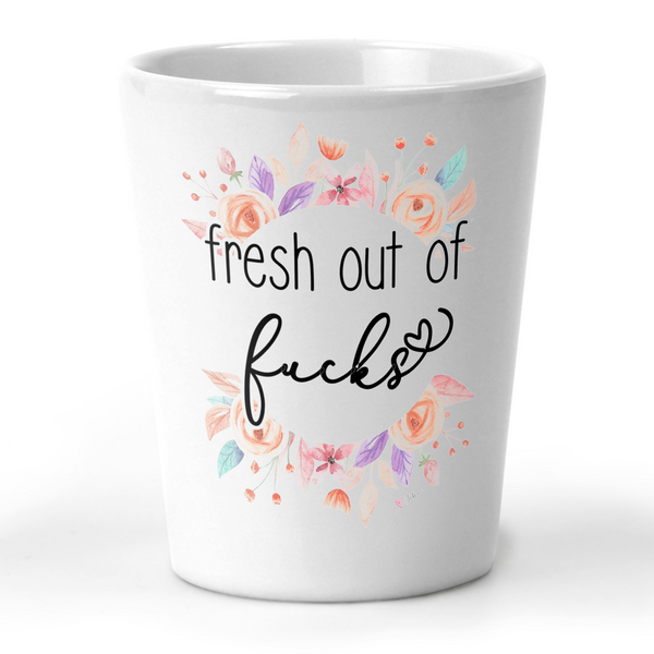 Fresh Out Of Fucks Shot Glass
