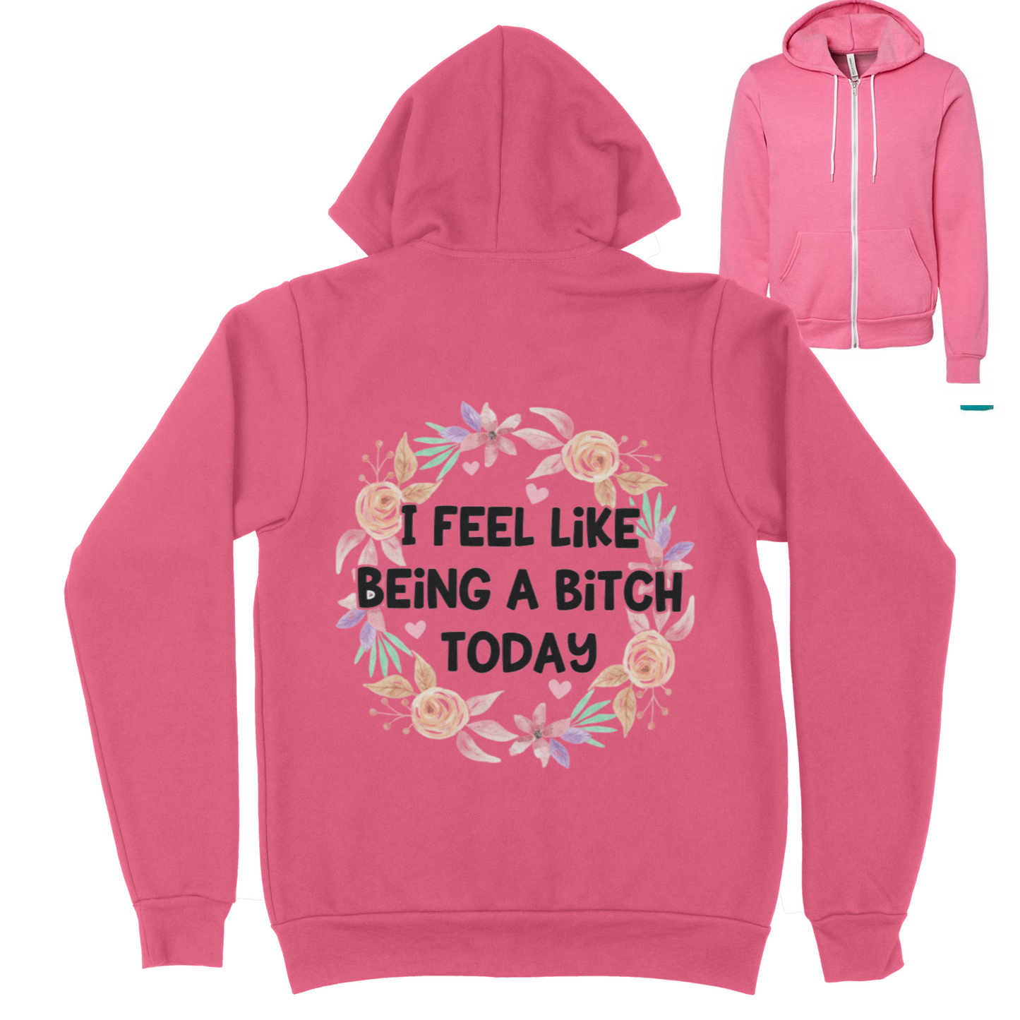 I Feel Like Being A Bitch Today Zip Up Hoodie