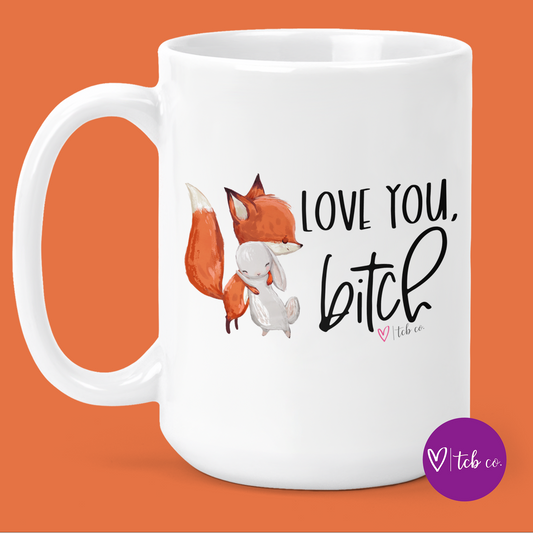 Love You Bitch 15 Oz Ceramic Mug