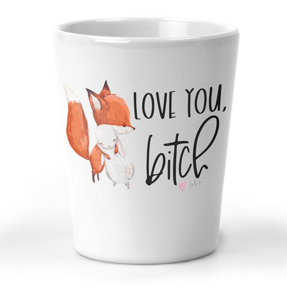 Love You Bitch Shot Glass