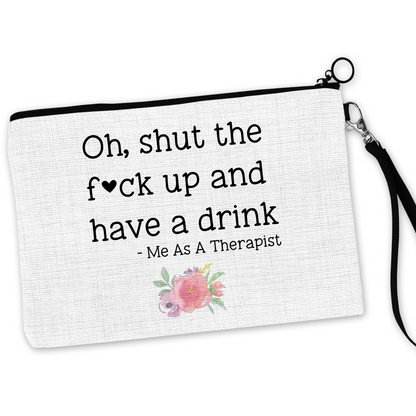 Oh, Shut The Fuck Up And Have A Drink, Me As A Therapist Cosmetic Bag