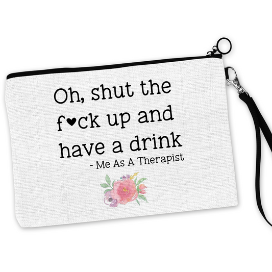 Oh, Shut The Fuck Up And Have A Drink, Me As A Therapist Cosmetic Bag